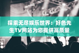 探索无尽娱乐世界：好色先生TV网站为您提供高质量电影与连续剧观看体验 v8.9.9下载